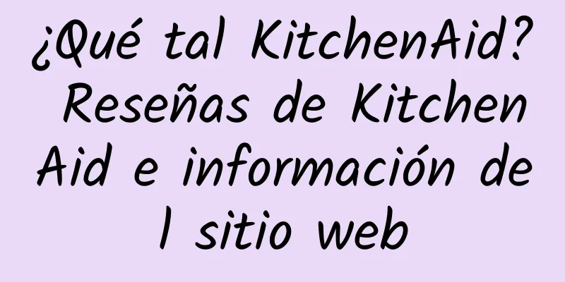 ¿Qué tal KitchenAid? Reseñas de KitchenAid e información del sitio web