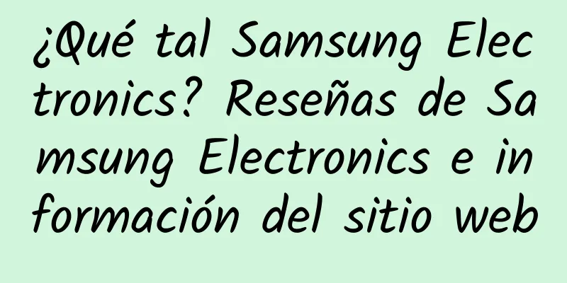 ¿Qué tal Samsung Electronics? Reseñas de Samsung Electronics e información del sitio web