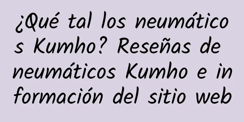 ¿Qué tal los neumáticos Kumho? Reseñas de neumáticos Kumho e información del sitio web