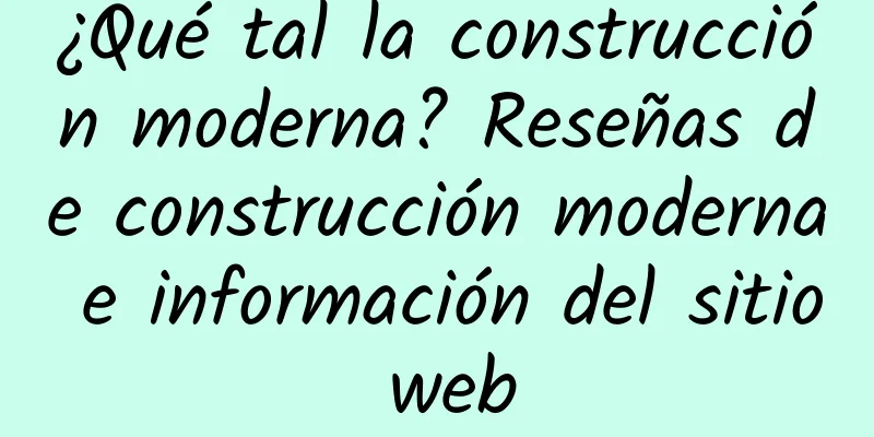 ¿Qué tal la construcción moderna? Reseñas de construcción moderna e información del sitio web