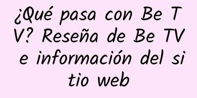 ¿Qué pasa con Be TV? Reseña de Be TV e información del sitio web