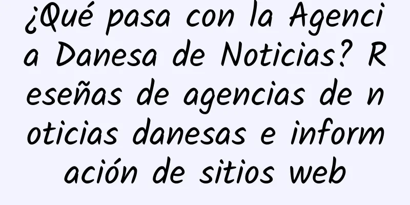 ¿Qué pasa con la Agencia Danesa de Noticias? Reseñas de agencias de noticias danesas e información de sitios web