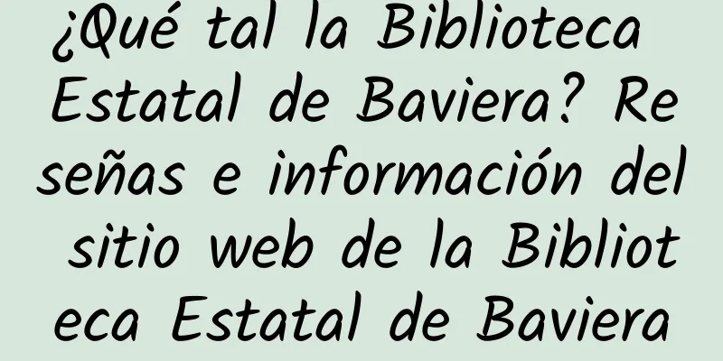 ¿Qué tal la Biblioteca Estatal de Baviera? Reseñas e información del sitio web de la Biblioteca Estatal de Baviera