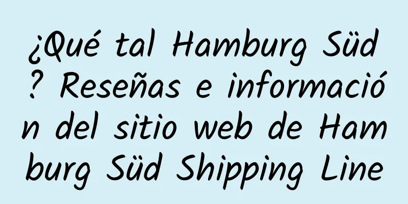 ¿Qué tal Hamburg Süd? Reseñas e información del sitio web de Hamburg Süd Shipping Line