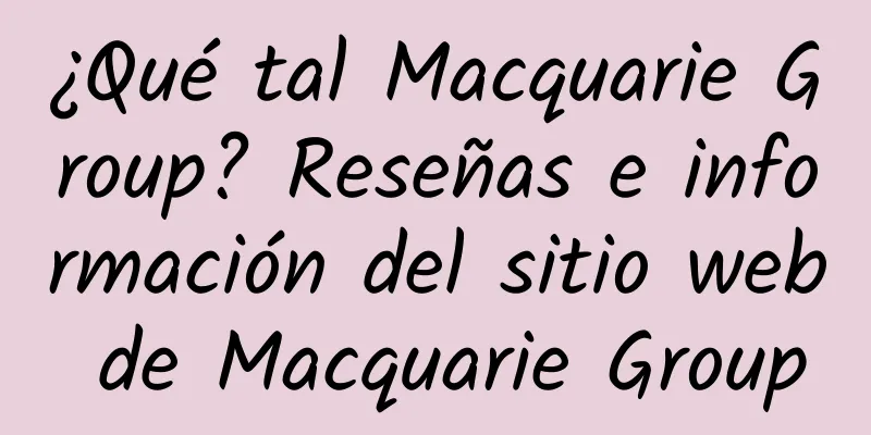 ¿Qué tal Macquarie Group? Reseñas e información del sitio web de Macquarie Group
