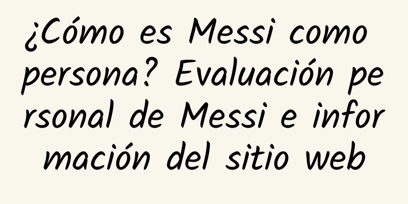 ¿Cómo es Messi como persona? Evaluación personal de Messi e información del sitio web