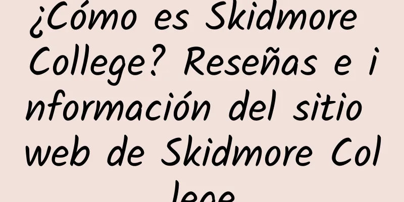 ¿Cómo es Skidmore College? Reseñas e información del sitio web de Skidmore College