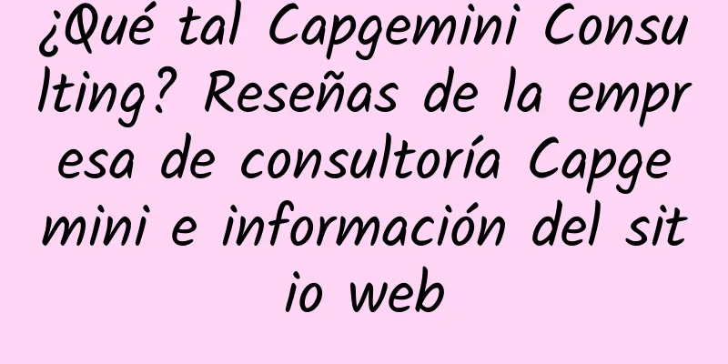 ¿Qué tal Capgemini Consulting? Reseñas de la empresa de consultoría Capgemini e información del sitio web