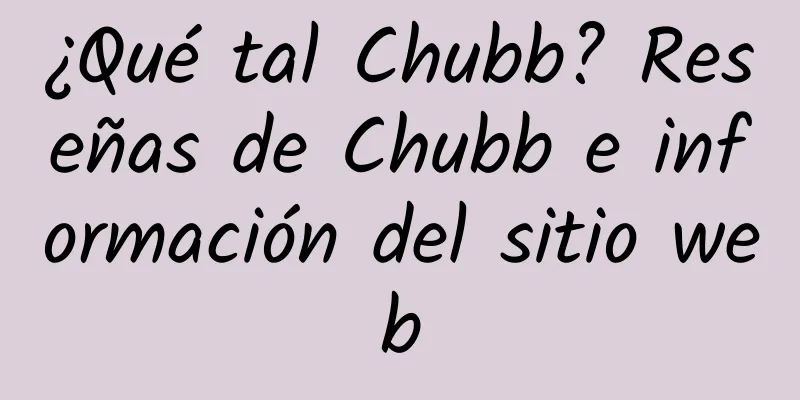 ¿Qué tal Chubb? Reseñas de Chubb e información del sitio web