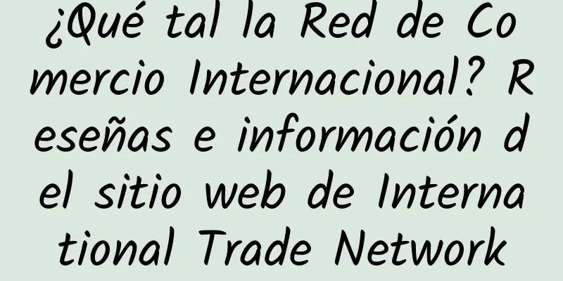 ¿Qué tal la Red de Comercio Internacional? Reseñas e información del sitio web de International Trade Network