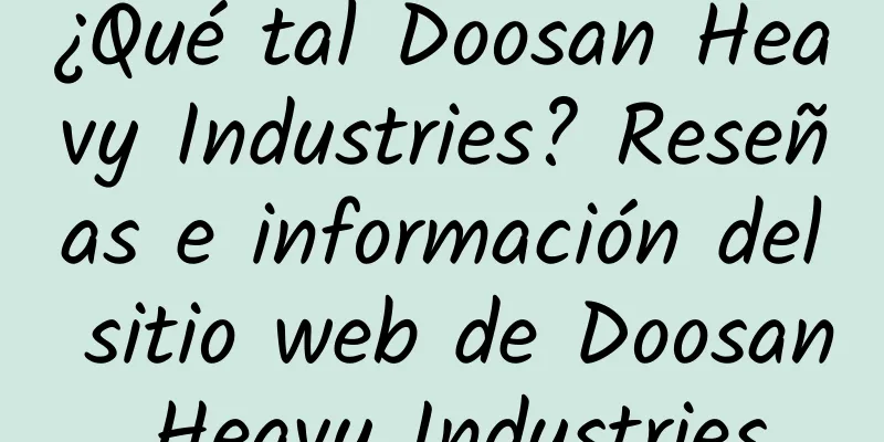 ¿Qué tal Doosan Heavy Industries? Reseñas e información del sitio web de Doosan Heavy Industries