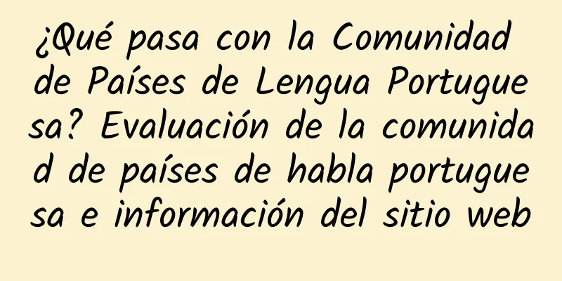 ¿Qué pasa con la Comunidad de Países de Lengua Portuguesa? Evaluación de la comunidad de países de habla portuguesa e información del sitio web