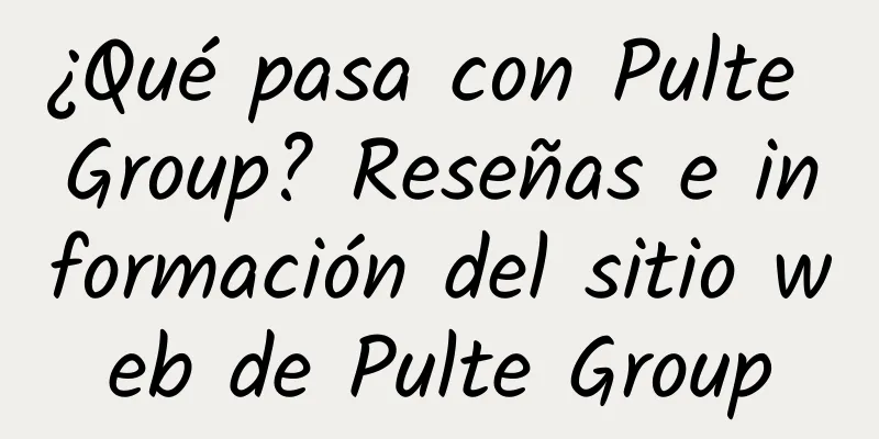 ¿Qué pasa con Pulte Group? Reseñas e información del sitio web de Pulte Group