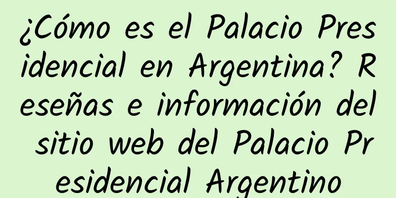 ¿Cómo es el Palacio Presidencial en Argentina? Reseñas e información del sitio web del Palacio Presidencial Argentino