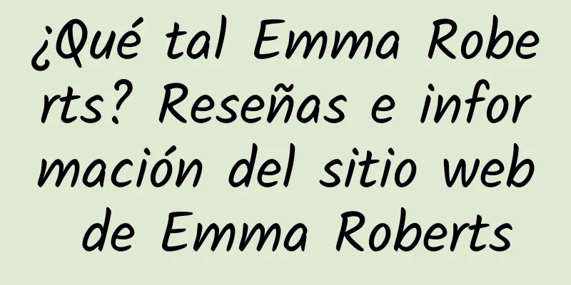 ¿Qué tal Emma Roberts? Reseñas e información del sitio web de Emma Roberts