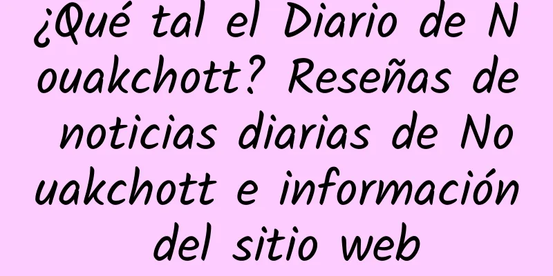 ¿Qué tal el Diario de Nouakchott? Reseñas de noticias diarias de Nouakchott e información del sitio web