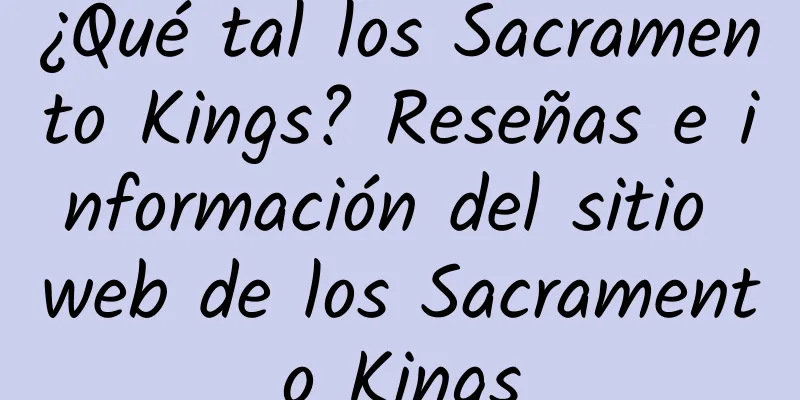 ¿Qué tal los Sacramento Kings? Reseñas e información del sitio web de los Sacramento Kings