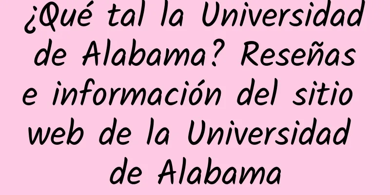 ¿Qué tal la Universidad de Alabama? Reseñas e información del sitio web de la Universidad de Alabama