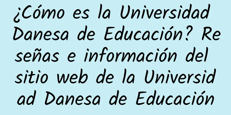 ¿Cómo es la Universidad Danesa de Educación? Reseñas e información del sitio web de la Universidad Danesa de Educación