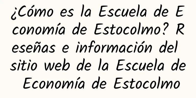 ¿Cómo es la Escuela de Economía de Estocolmo? Reseñas e información del sitio web de la Escuela de Economía de Estocolmo