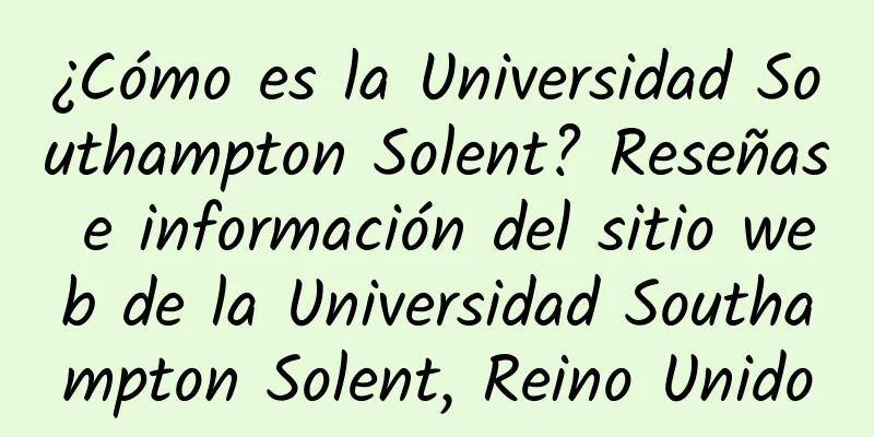 ¿Cómo es la Universidad Southampton Solent? Reseñas e información del sitio web de la Universidad Southampton Solent, Reino Unido
