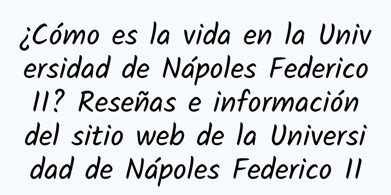¿Cómo es la vida en la Universidad de Nápoles Federico II? Reseñas e información del sitio web de la Universidad de Nápoles Federico II