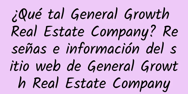 ¿Qué tal General Growth Real Estate Company? Reseñas e información del sitio web de General Growth Real Estate Company