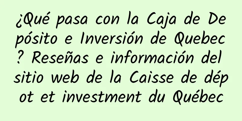 ¿Qué pasa con la Caja de Depósito e Inversión de Quebec? Reseñas e información del sitio web de la Caisse de dépot et investment du Québec