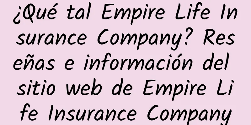 ¿Qué tal Empire Life Insurance Company? Reseñas e información del sitio web de Empire Life Insurance Company