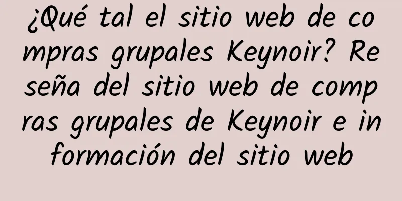 ¿Qué tal el sitio web de compras grupales Keynoir? Reseña del sitio web de compras grupales de Keynoir e información del sitio web