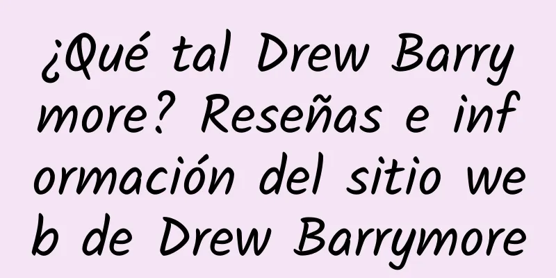 ¿Qué tal Drew Barrymore? Reseñas e información del sitio web de Drew Barrymore