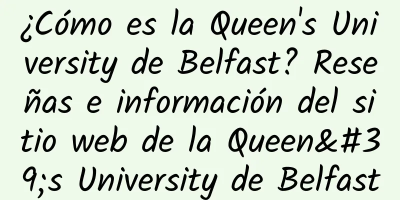 ¿Cómo es la Queen's University de Belfast? Reseñas e información del sitio web de la Queen's University de Belfast