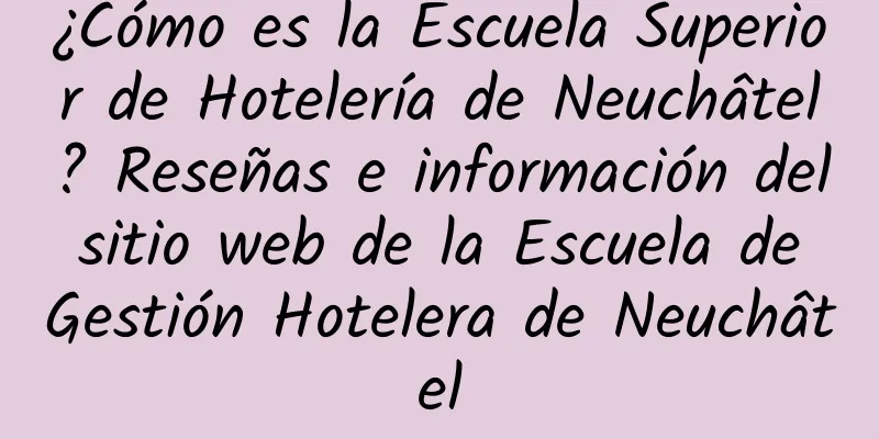 ¿Cómo es la Escuela Superior de Hotelería de Neuchâtel? Reseñas e información del sitio web de la Escuela de Gestión Hotelera de Neuchâtel