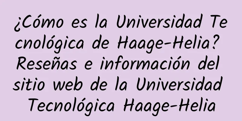 ¿Cómo es la Universidad Tecnológica de Haage-Helia? Reseñas e información del sitio web de la Universidad Tecnológica Haage-Helia