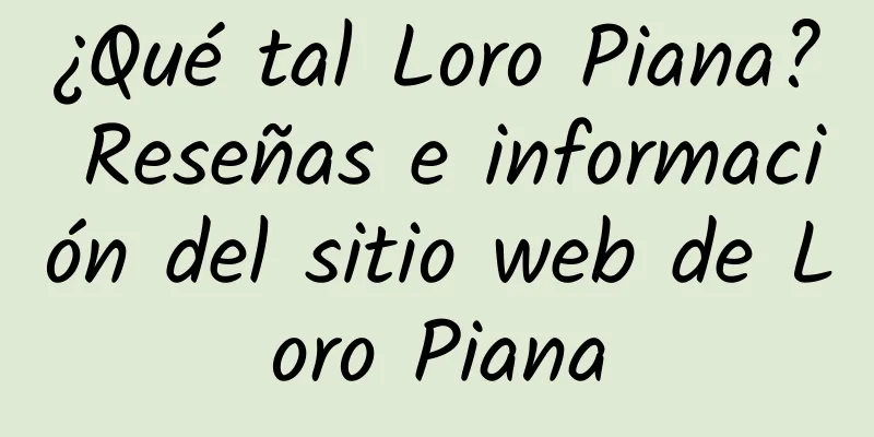 ¿Qué tal Loro Piana? Reseñas e información del sitio web de Loro Piana