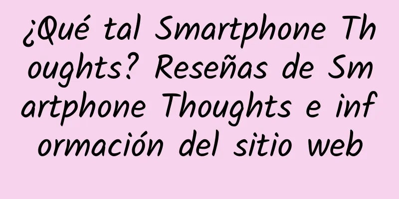 ¿Qué tal Smartphone Thoughts? Reseñas de Smartphone Thoughts e información del sitio web