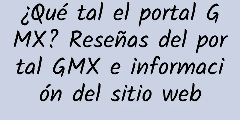 ¿Qué tal el portal GMX? Reseñas del portal GMX e información del sitio web