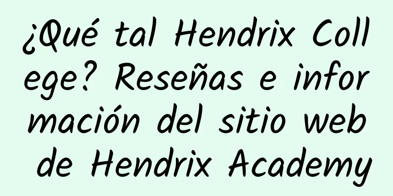 ¿Qué tal Hendrix College? Reseñas e información del sitio web de Hendrix Academy
