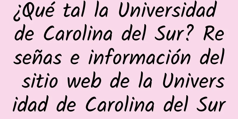 ¿Qué tal la Universidad de Carolina del Sur? Reseñas e información del sitio web de la Universidad de Carolina del Sur