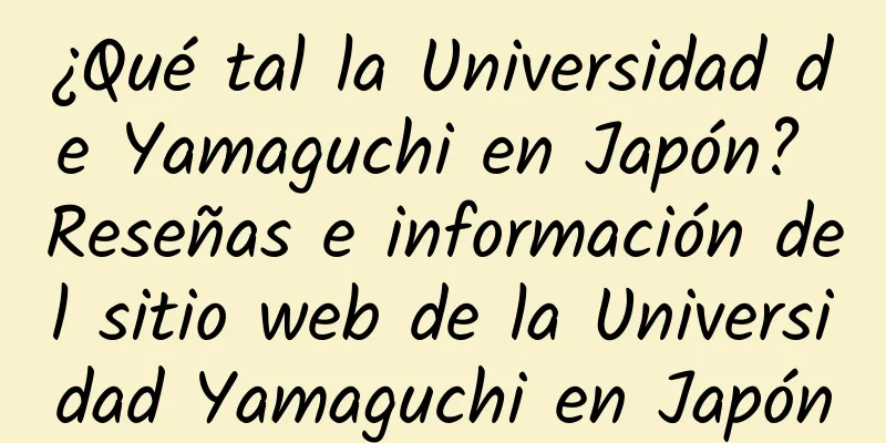 ¿Qué tal la Universidad de Yamaguchi en Japón? Reseñas e información del sitio web de la Universidad Yamaguchi en Japón