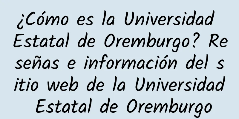 ¿Cómo es la Universidad Estatal de Oremburgo? Reseñas e información del sitio web de la Universidad Estatal de Oremburgo