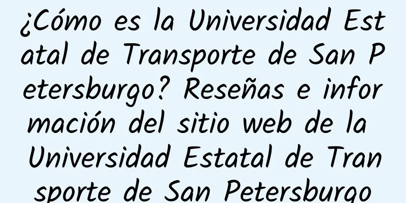 ¿Cómo es la Universidad Estatal de Transporte de San Petersburgo? Reseñas e información del sitio web de la Universidad Estatal de Transporte de San Petersburgo