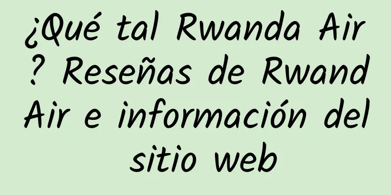 ¿Qué tal Rwanda Air? Reseñas de RwandAir e información del sitio web