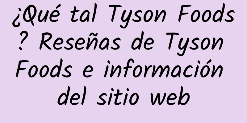 ¿Qué tal Tyson Foods? Reseñas de Tyson Foods e información del sitio web