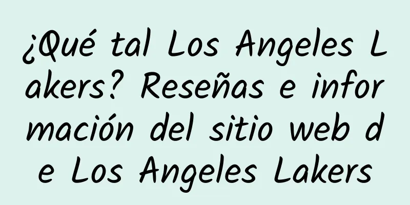 ¿Qué tal Los Angeles Lakers? Reseñas e información del sitio web de Los Angeles Lakers