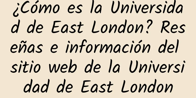 ¿Cómo es la Universidad de East London? Reseñas e información del sitio web de la Universidad de East London