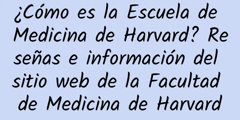 ¿Cómo es la Escuela de Medicina de Harvard? Reseñas e información del sitio web de la Facultad de Medicina de Harvard