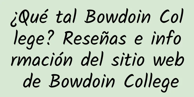 ¿Qué tal Bowdoin College? Reseñas e información del sitio web de Bowdoin College