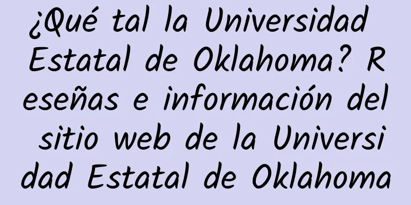 ¿Qué tal la Universidad Estatal de Oklahoma? Reseñas e información del sitio web de la Universidad Estatal de Oklahoma