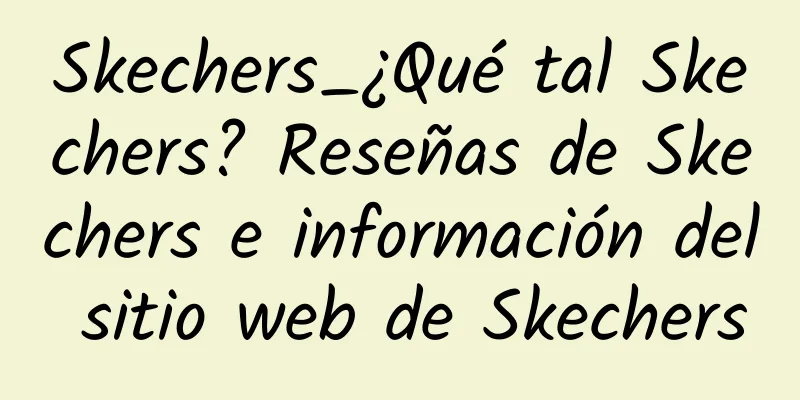 Skechers_¿Qué tal Skechers? Reseñas de Skechers e información del sitio web de Skechers